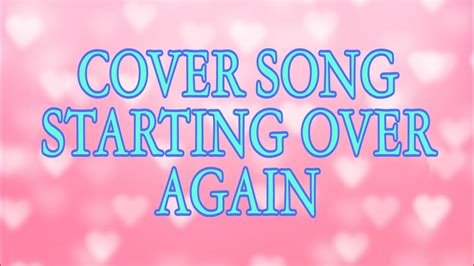 Cover Song Starting Over Again Youtube