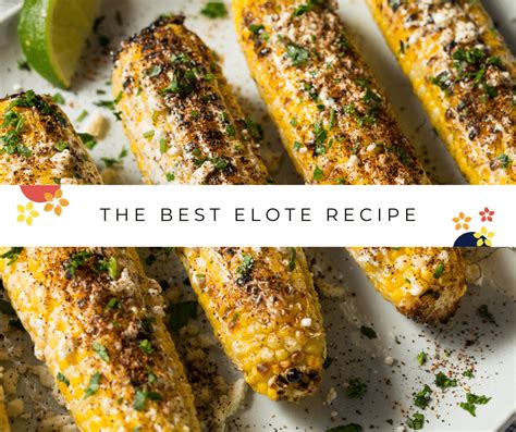 The Best Elote Recipe Spice Up Your Summer With This Irresistible