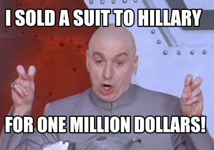 Meme Creator Funny I Sold A Suit To Hillary For One Million Dollars Meme Generator At