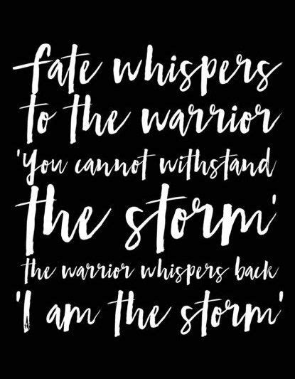 Fate Whispers To The Warrior You Cannot Withstand The Storm The