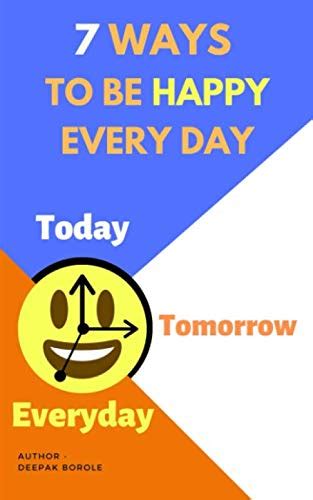 7 Ways To Be Happy Every Day 7 Step Method To Find Your Happiness By