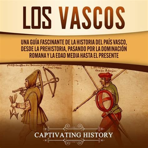 Los vascos Una guía fascinante de la historia del País Vasco desde la