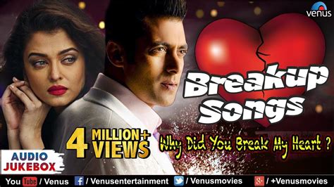 Breakup Songs Why Did You Break My Heart Jukebox Hindi Sad Songs Youtube