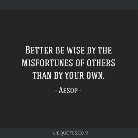 Aesop Quote Better Be Wise By The Misfortunes Of Others