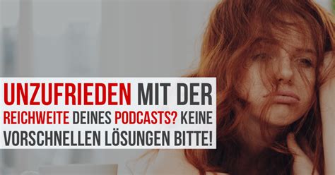 Du Bist Unzufrieden Mit Der Reichweite Deines Podcasts Keine Vorschnellen Entscheidungen Bitte