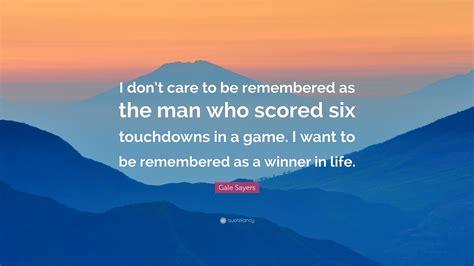 The best of zona gale quotes, as voted by quotefancy readers. Gale Sayers Quote: "I don't care to be remembered as the man who scored six touchdowns in a game ...