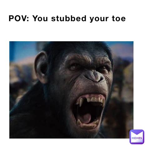 Pov You Stubbed Your Toe Joemama24 Memes