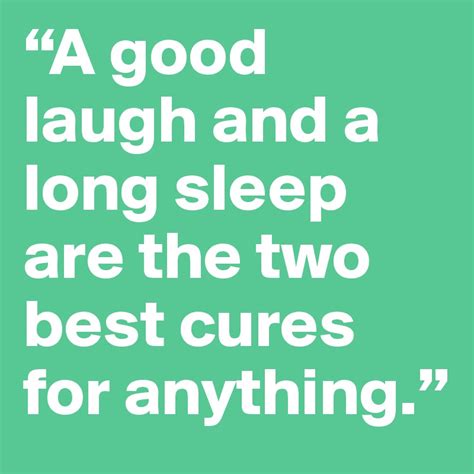 “a Good Laugh And A Long Sleep Are The Two Best Cures For Anything