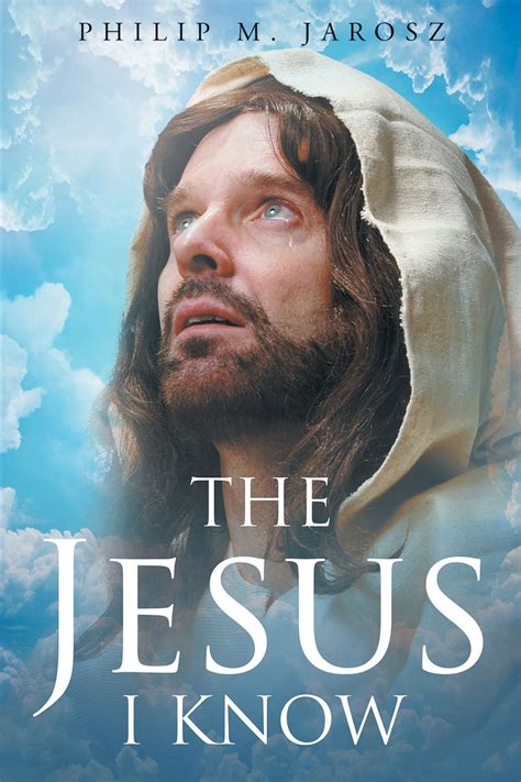 Author Philip M Jaroszs Newly Released “the Jesus I Know” Paints A