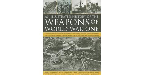 The Illustrated History Of The Weapons Of World War One A