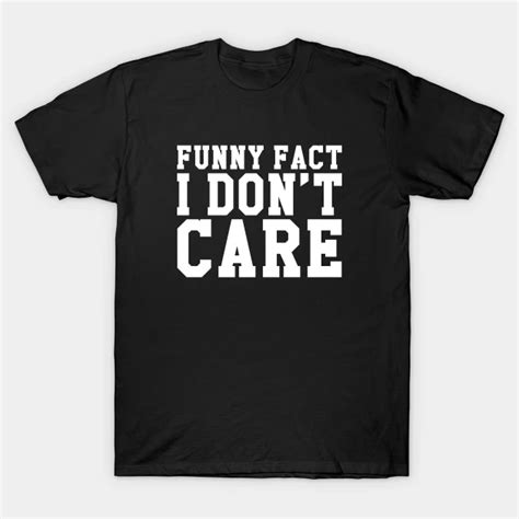 Funny Fact I Don T Care Funny Dont Care Sarcastic Humor T Shirt Teepublic Sleeveless Tops