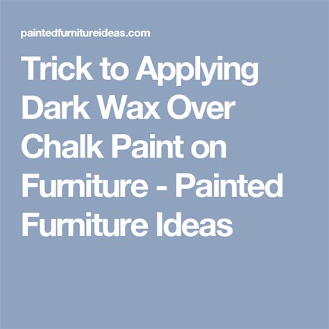Trick To Applying Dark Wax Over Chalk Paint On Furniture Painted