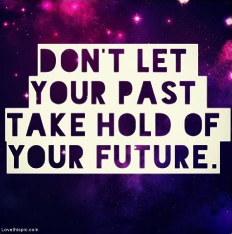 Dont Let Your Past Quotes Life Past Future Motivational Take Hold