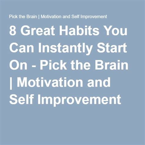 8 Great Habits You Can Instantly Start On Pick The Brain Motivation