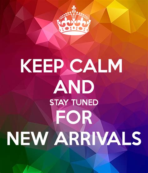 Keep Calm And Stay Tuned For New Arrivals Poster Keep Calm Arrival