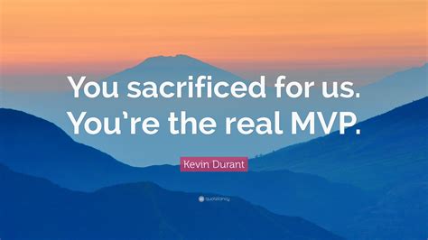 Kevin Durant Quote “you Sacrificed For Us Youre The Real Mvp”