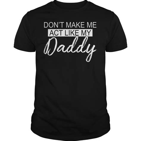 don t make me act like my daddy tshirt hoodie tank top quotes