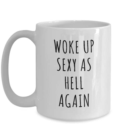 Woke Up Sexy As Hell Again Mug Funny Coffee Cup Cute But Rude