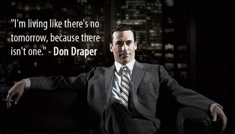 Live Like Theres No Tomorrow And Other Don Draper Quotes