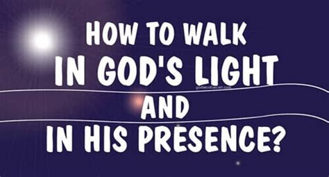 How To Walk In Gods Light And In His Presence