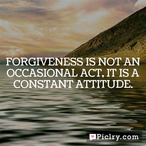 Meaning Of Forgiveness Is Not An Occasional Act It Is A Constant Attitude