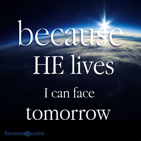Because He Lives I Can Face Tomorrow Sermon Quotes