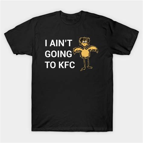 I Aint Going To Kfc Chicken Funny Quote Chicken T Shirt Teepublic