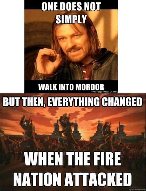 One Did Not Simply Walk Into Mordor Everything Changed When The Fire