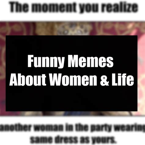 Funny Memes About Women Life