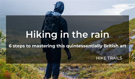 6 Steps To Mastering The Art Of Hiking In The Rain Hike Trails