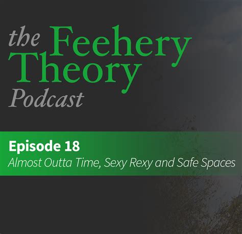 The Feehery Theory Podcast Ep 18 Almost Outta Time Sexy Rexy And Safe
