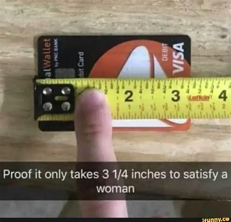 Proof It Only Takes Inches To Satisfy A Woman Ifunny