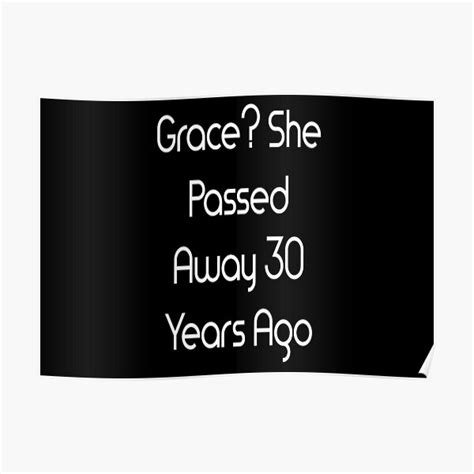 Grace She Passed Away 30 Years Ago Poster For Sale By Smilesformiless Redbubble