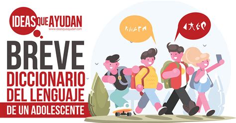 Breve Diccionario Del Lenguaje De Un Adolescente Ideas Que Ayudan