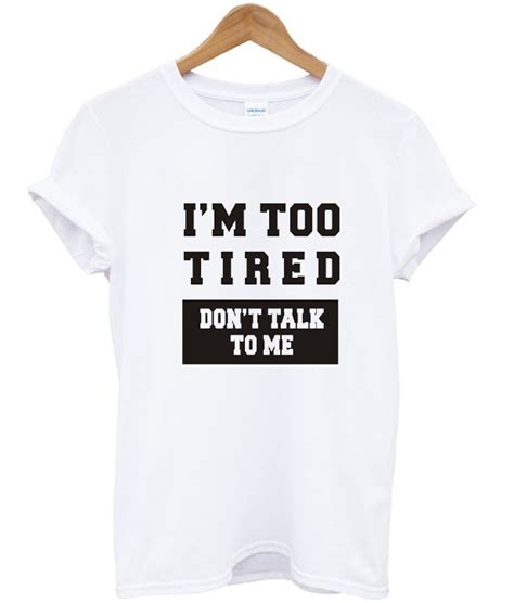 I M Too Tired Shirt