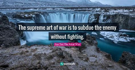The Supreme Art Of War Is To Subdue The Enemy Without Fighting