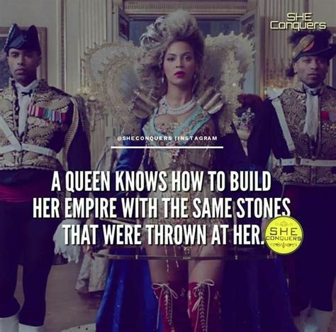 A Queen Knows How To Build Her Empire With The Same Stones That Were