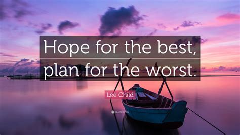 Lee Child Quote “hope For The Best Plan For The Worst”