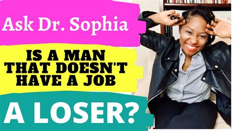 Ask Dr Sophia Question From A Man Is A Man That Doesnt Have A Job