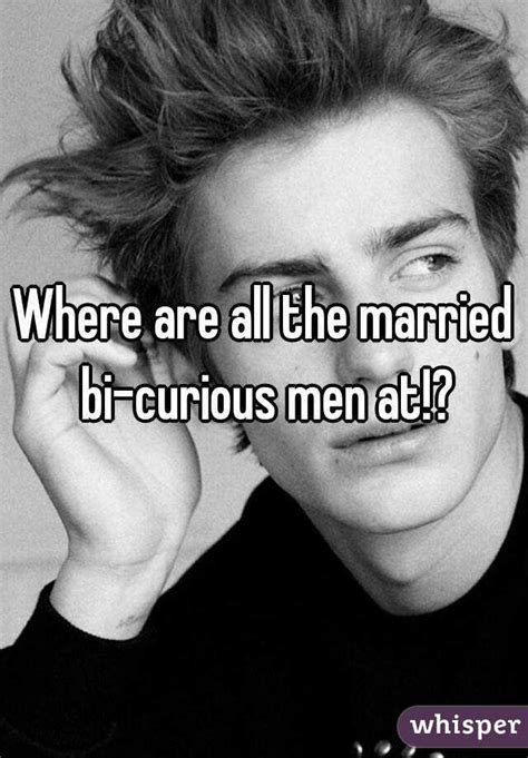Where Are All The Married Bi Curious Men At