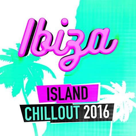 Ibiza Island Chillout 2016 Von 2015 Ibiza Chillout Bei Amazon Music