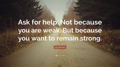 Quote On Asking For Help Les Brown Quote Ask For Help Not Because