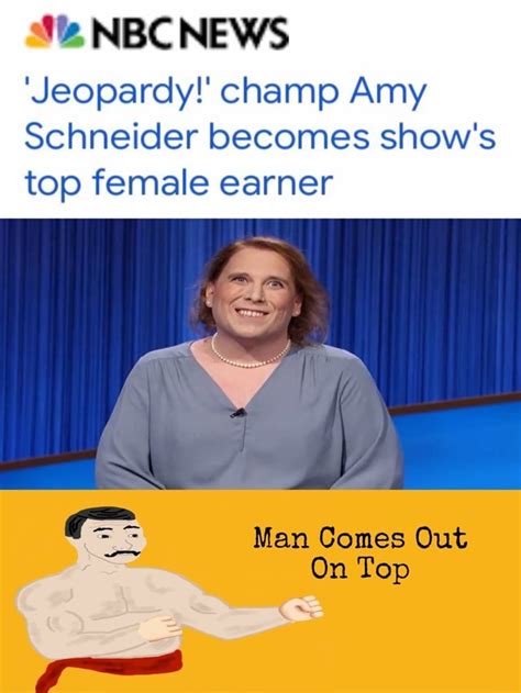 Jeopardy Champ Amy Schneider Becomes Show S Top Female Earner Man Comes Out On Top IFunny