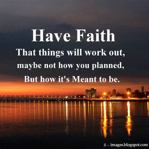 Have Faith That Things Will Work Out Maybe Not How You Planned But