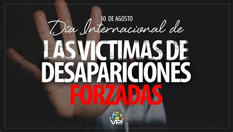 Día Internacional De La Víctimas De Desapariciones Forzadas Vpitv