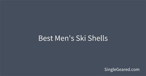 Best Mens Ski Shells 2020 2021 Single Geared