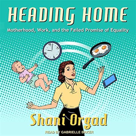 Heading Home Motherhood Work And The Failed Promise Of Equality
