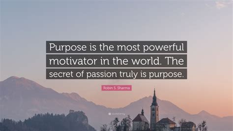 Robin S Sharma Quote “purpose Is The Most Powerful Motivator In The