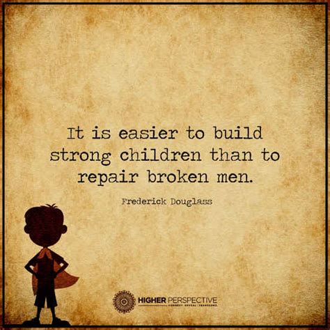 It Is Easier To Build Strong Children Than To Repair Broken Men 101