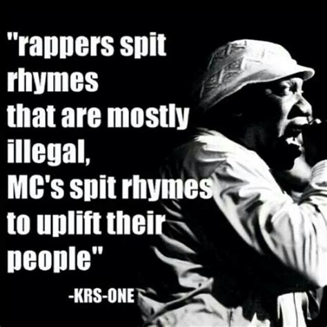Here are 100 great hip hop quotes about happiness in life. KRS - 1 "rappers spit rhymes that are mostly illegal, MC's ...